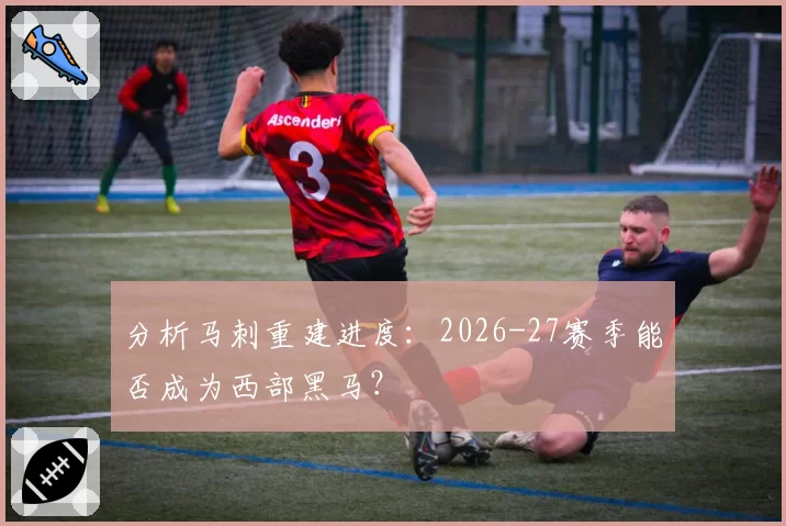 分析马刺重建进度：2026-27赛季能否成为西部黑马？