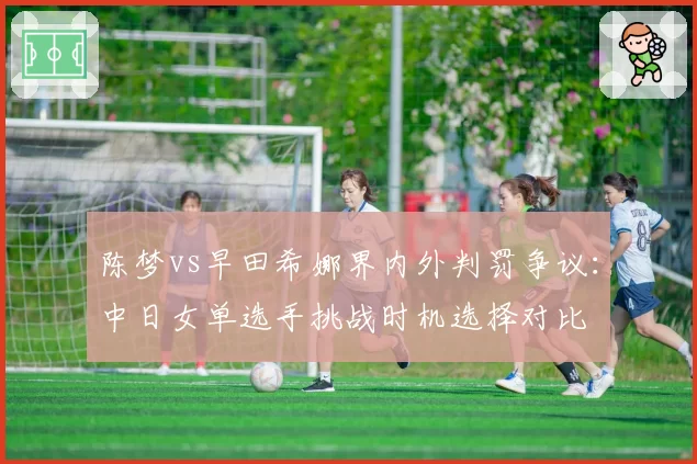 陈梦vs早田希娜界内外判罚争议：中日女单选手挑战时机选择对比