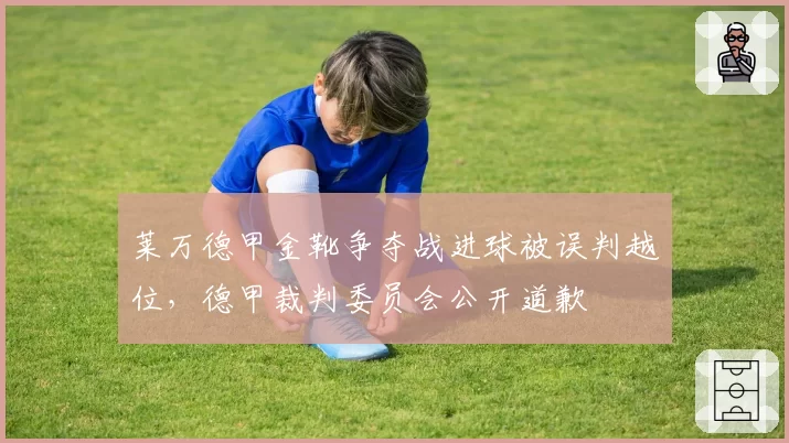 莱万德甲金靴争夺战进球被误判越位，德甲裁判委员会公开道歉
